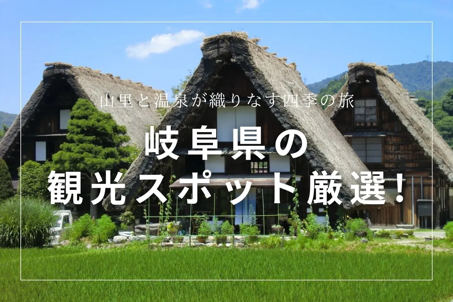 岐阜県の観光スポット厳選！山里と温泉が織りなす四季の旅